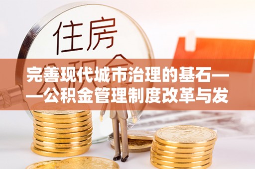 楠梓完善现代城市治理的基石——公积金管理制度改革与发展