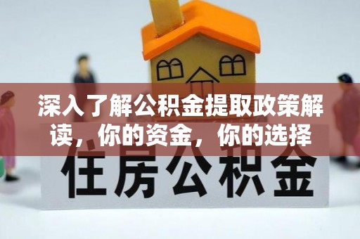 楠梓深入了解公积金提取政策解读，你的资金，你的选择