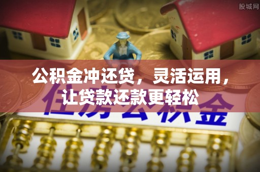 楠梓公积金冲还贷，灵活运用，让贷款还款更轻松