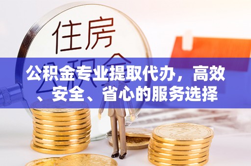 楠梓公积金专业提取代办，高效、安全、省心的服务选择