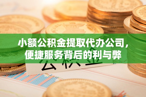 楠梓小额公积金提取代办公司，便捷服务背后的利与弊