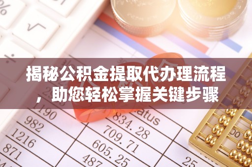 楠梓揭秘公积金提取代办理流程，助您轻松掌握关键步骤