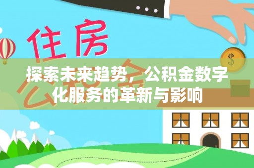 楠梓探索未来趋势，公积金数字化服务的革新与影响
