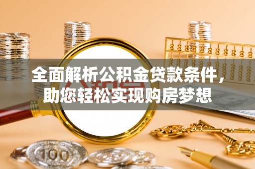 楠梓全面解析公积金贷款条件，助您轻松实现购房梦想