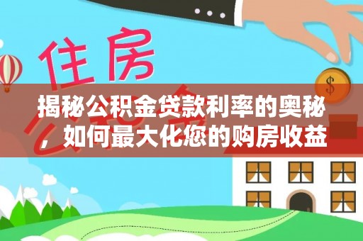 楠梓揭秘公积金贷款利率的奥秘，如何最大化您的购房收益