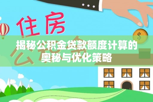 楠梓揭秘公积金贷款额度计算的奥秘与优化策略