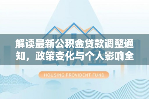 楠梓解读最新公积金贷款调整通知，政策变化与个人影响全解析
