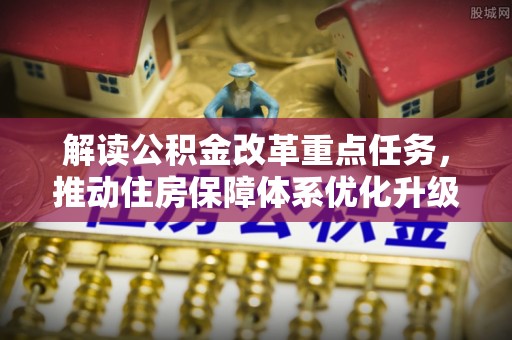 楠梓解读公积金改革重点任务，推动住房保障体系优化升级