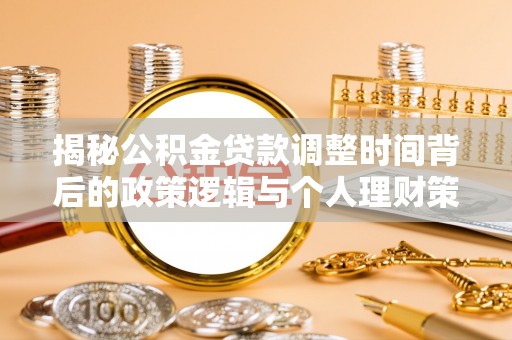 楠梓揭秘公积金贷款调整时间背后的政策逻辑与个人理财策略