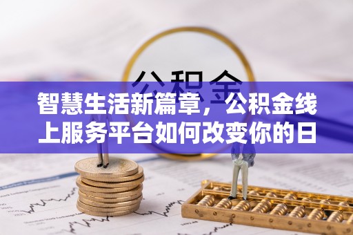 楠梓智慧生活新篇章，公积金线上服务平台如何改变你的日常