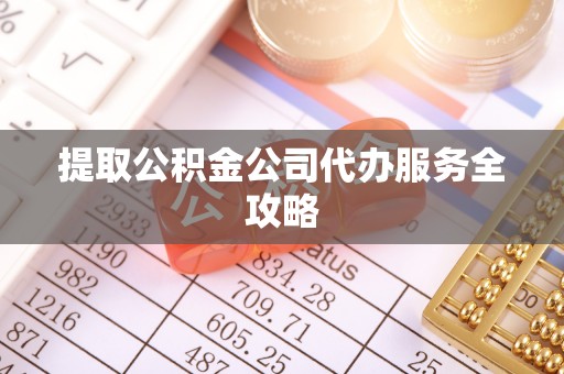 楠梓提取公积金公司代办服务全攻略