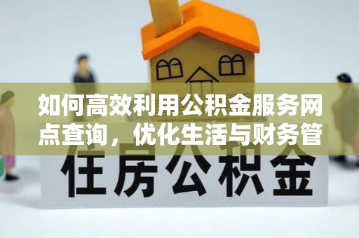 楠梓如何高效利用公积金服务网点查询，优化生活与财务管理