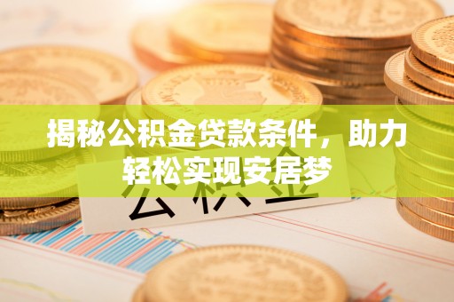 楠梓揭秘公积金贷款条件，助力轻松实现安居梦