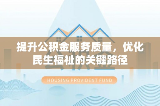 楠梓提升公积金服务质量，优化民生福祉的关键路径