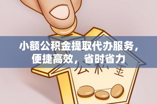 楠梓小额公积金提取代办服务，便捷高效，省时省力