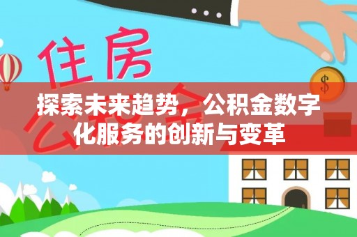 楠梓探索未来趋势，公积金数字化服务的创新与变革
