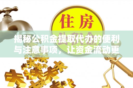 楠梓揭秘公积金提取代办的便利与注意事项，让资金流动更高效