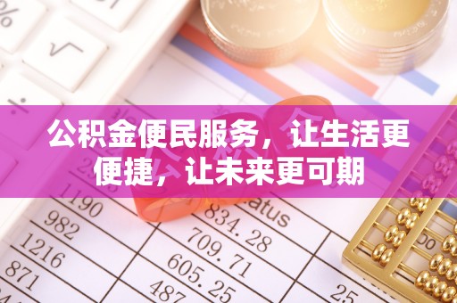 楠梓公积金便民服务，让生活更便捷，让未来更可期