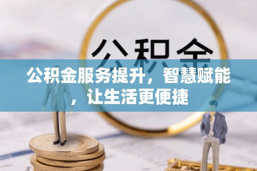 楠梓公积金服务提升，智慧赋能，让生活更便捷