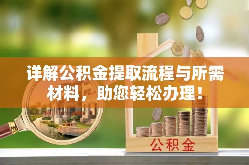 楠梓详解公积金提取流程与所需材料，助您轻松办理！