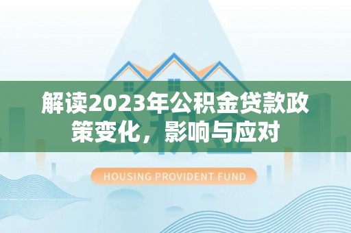 楠梓解读2023年公积金贷款政策变化，影响与应对
