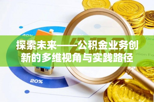 楠梓探索未来——公积金业务创新的多维视角与实践路径