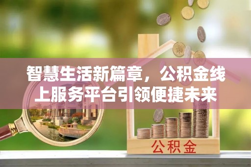 楠梓智慧生活新篇章，公积金线上服务平台引领便捷未来