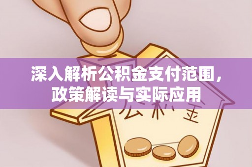 楠梓深入解析公积金支付范围，政策解读与实际应用