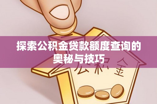 楠梓探索公积金贷款额度查询的奥秘与技巧