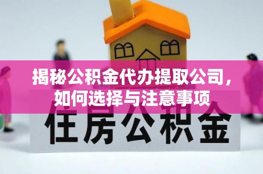 楠梓揭秘公积金代办提取公司，如何选择与注意事项