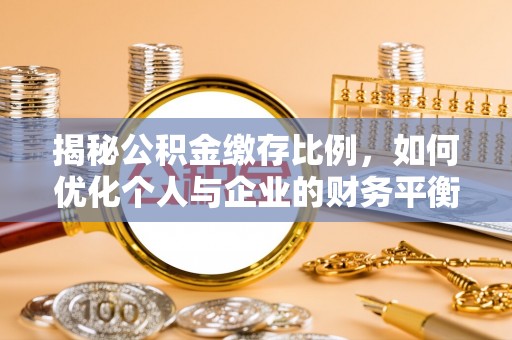 楠梓揭秘公积金缴存比例，如何优化个人与企业的财务平衡