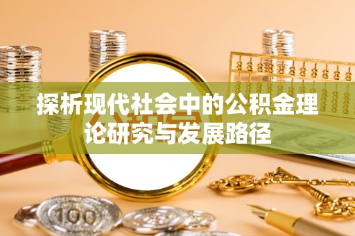 楠梓探析现代社会中的公积金理论研究与发展路径