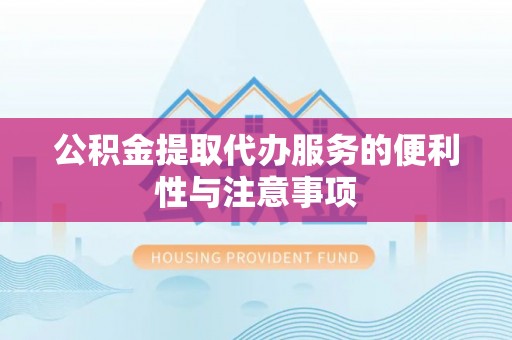 楠梓公积金提取代办服务的便利性与注意事项