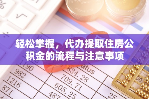 楠梓轻松掌握，代办提取住房公积金的流程与注意事项