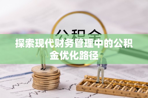 楠梓探索现代财务管理中的公积金优化路径