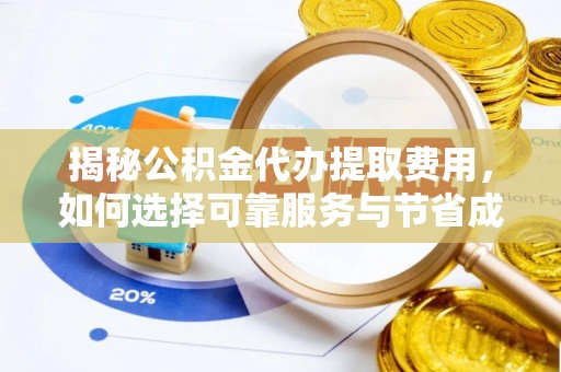 楠梓揭秘公积金代办提取费用，如何选择可靠服务与节省成本