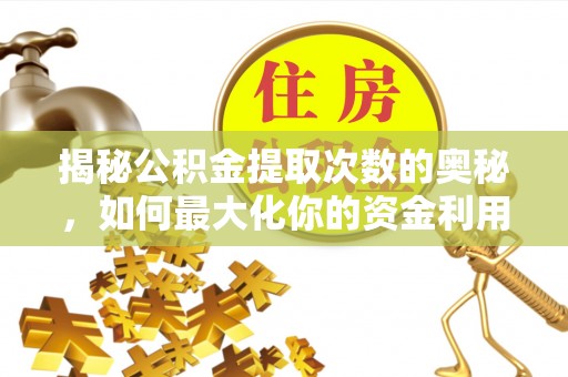 楠梓揭秘公积金提取次数的奥秘，如何最大化你的资金利用？