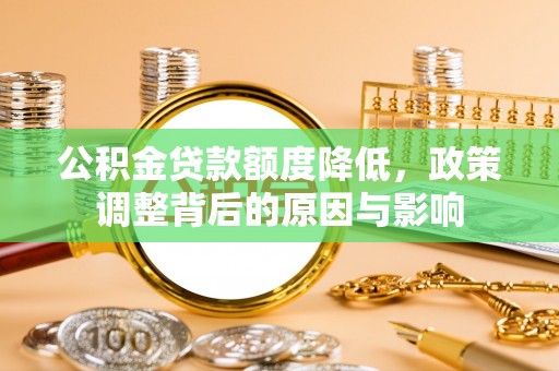 楠梓公积金贷款额度降低，政策调整背后的原因与影响