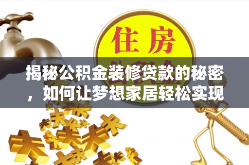 楠梓揭秘公积金装修贷款的秘密，如何让梦想家居轻松实现？