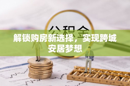 楠梓解锁购房新选择，实现跨城安居梦想