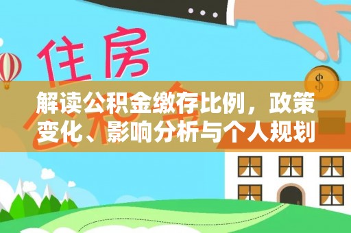 楠梓解读公积金缴存比例，政策变化、影响分析与个人规划
