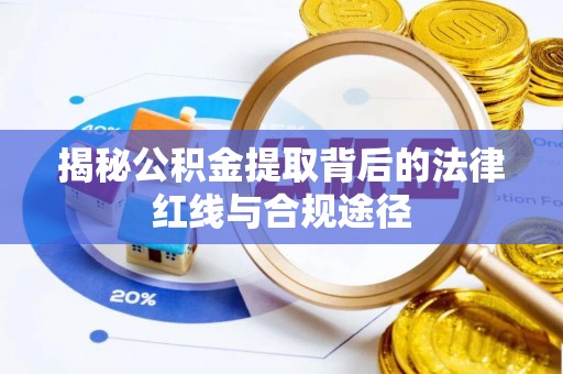 楠梓揭秘公积金提取背后的法律红线与合规途径
