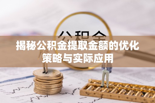 楠梓揭秘公积金提取金额的优化策略与实际应用