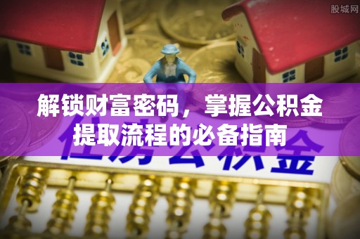 楠梓解锁财富密码，掌握公积金提取流程的必备指南