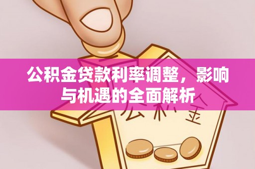 楠梓公积金贷款利率调整，影响与机遇的全面解析