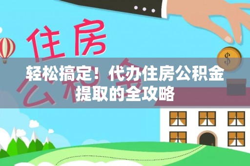 楠梓轻松搞定！代办住房公积金提取的全攻略