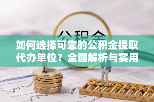 楠梓如何选择可靠的公积金提取代办单位？全面解析与实用指南