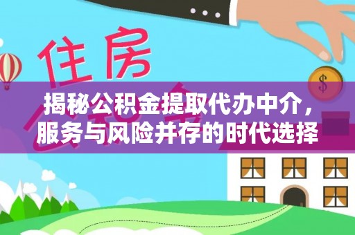 楠梓揭秘公积金提取代办中介，服务与风险并存的时代选择