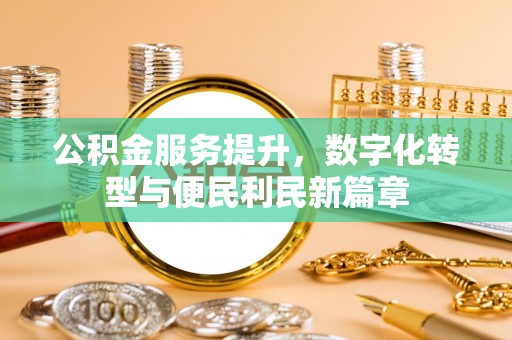 楠梓公积金服务提升，数字化转型与便民利民新篇章