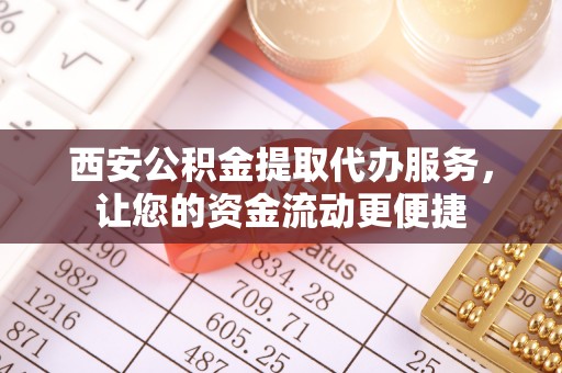 楠梓西安公积金提取代办服务，让您的资金流动更便捷